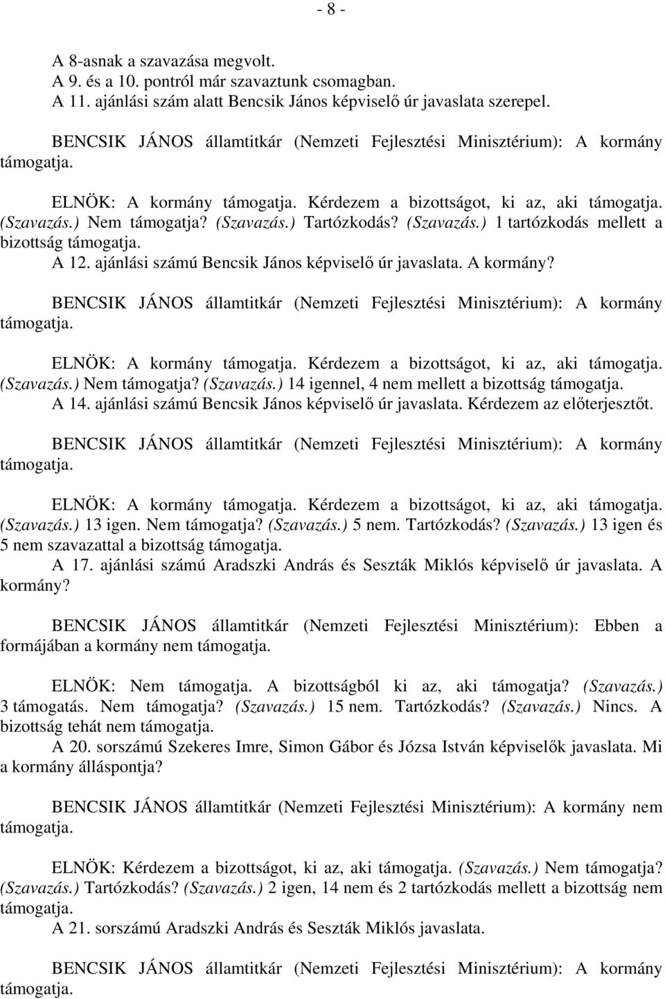 ajánlási számú Bencsik János képviselő úr javaslata. A kormány? ELNÖK: A kormány Kérdezem a bizottságot, ki az, aki (Szavazás.) Nem támogatja? (Szavazás.) 14 igennel, 4 nem mellett a bizottság A 14.