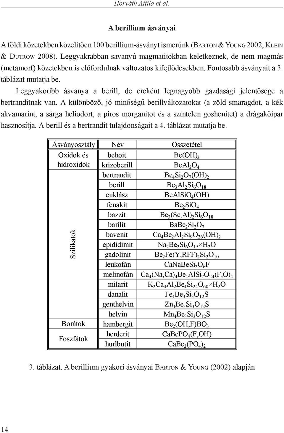 Leggyakoribb ásványa a berill, de ércként legnagyobb gazdasági jelentősége a bertranditnak van.