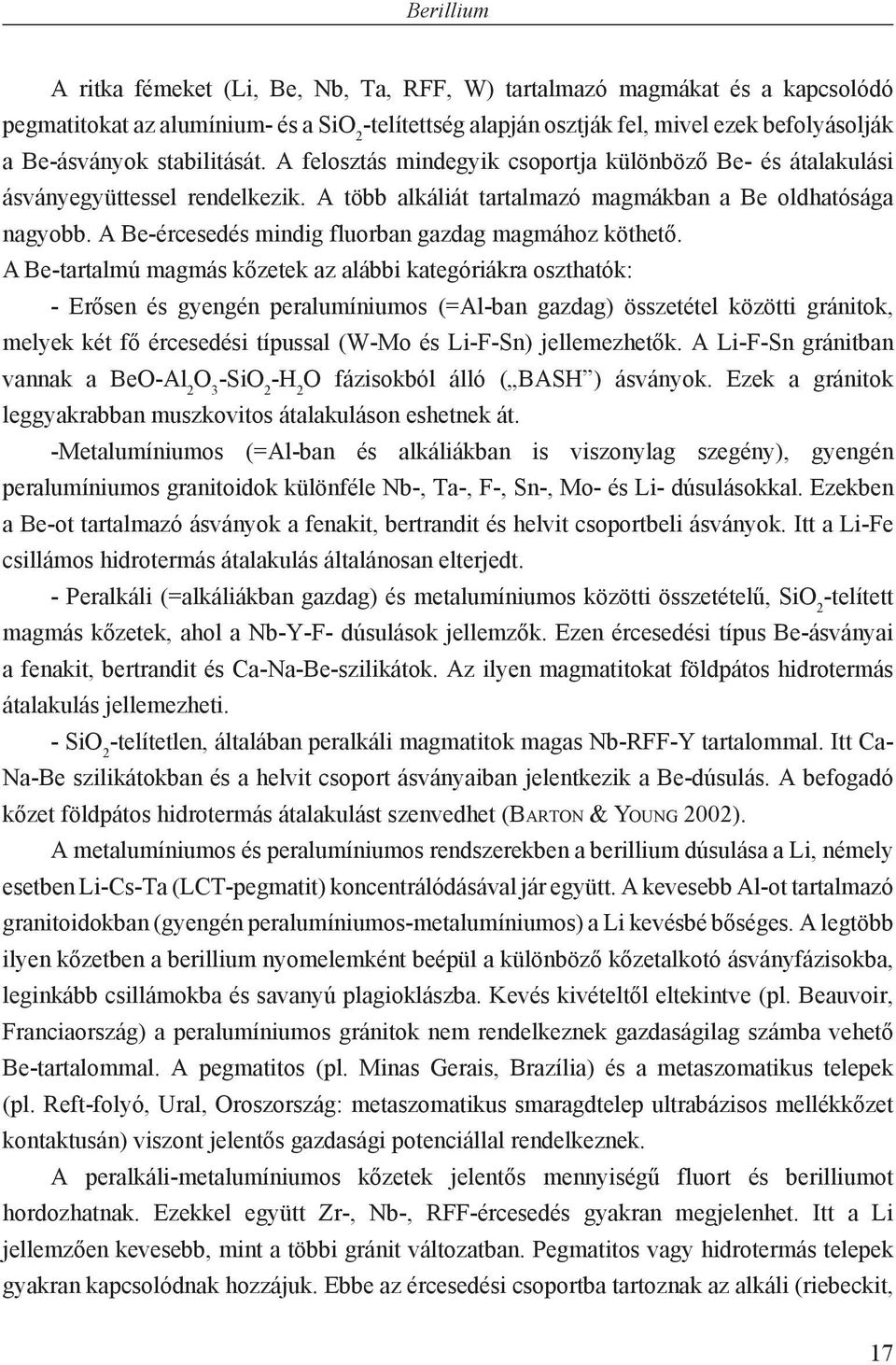A Be-ércesedés mindig fluorban gazdag magmához köthető.