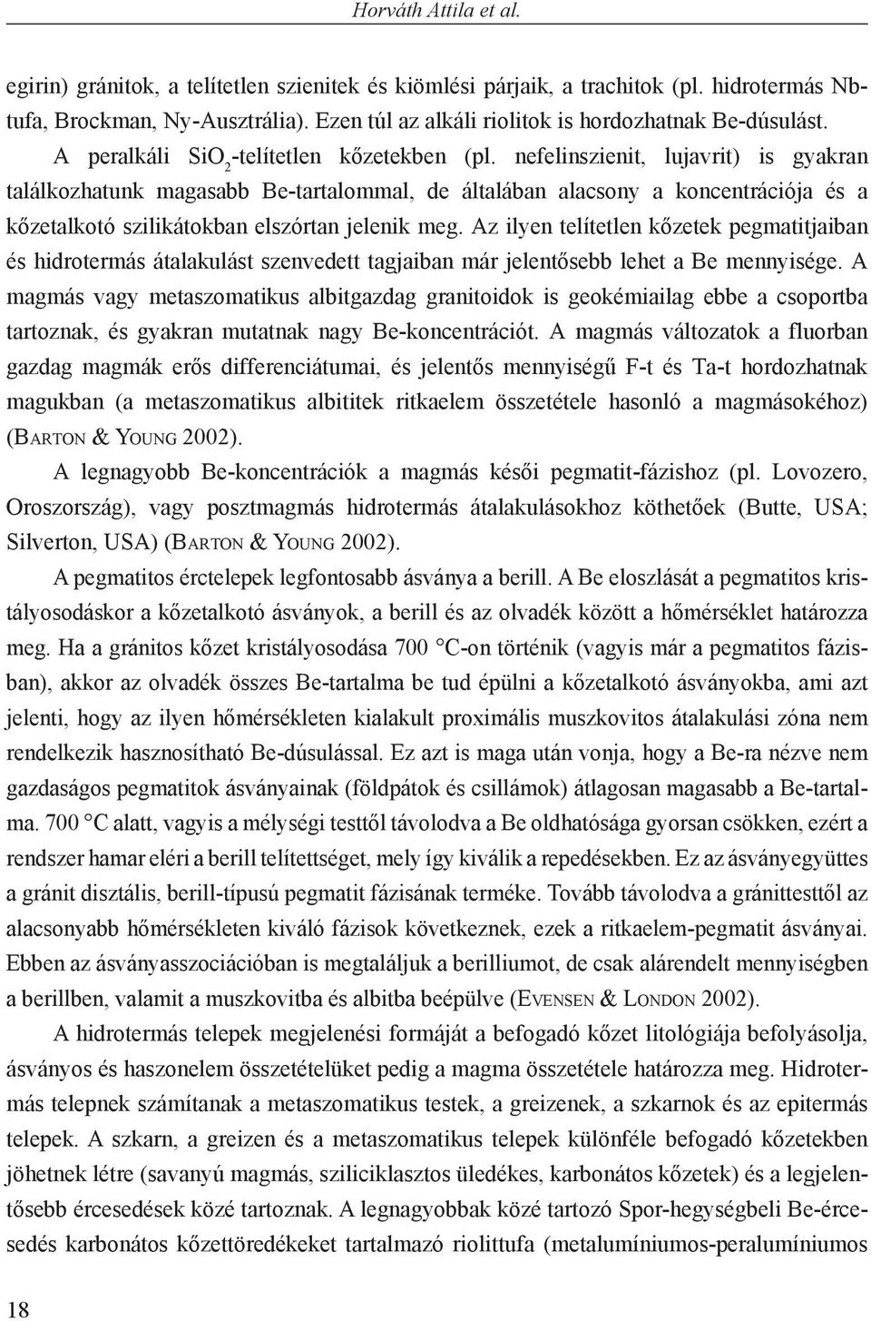 nefelinszienit, lujavrit) is gyakran találkozhatunk magasabb Be-tartalommal, de általában alacsony a koncentrációja és a kőzetalkotó szilikátokban elszórtan jelenik meg.