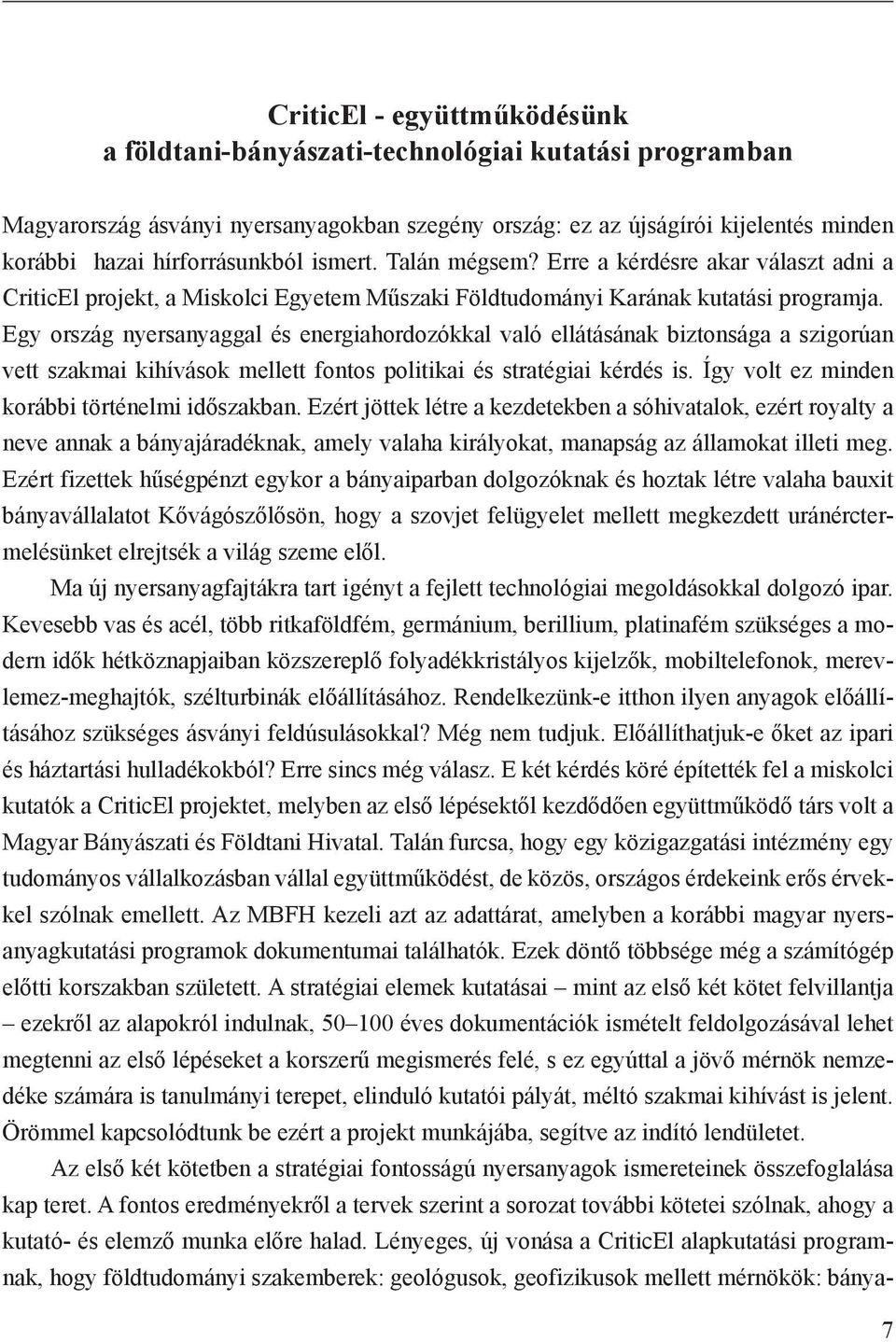 Egy ország nyersanyaggal és energiahordozókkal való ellátásának biztonsága a szigorúan vett szakmai kihívások mellett fontos politikai és stratégiai kérdés is.