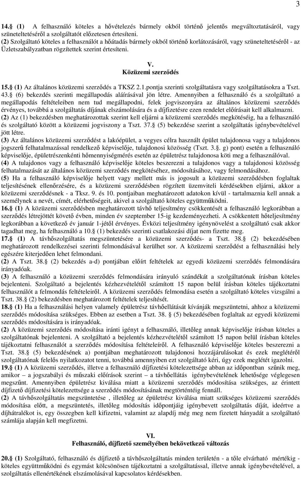 (1) Az általános közüzemi szerződés a TKSZ 2.1.pontja szerinti szolgáltatásra vagy szolgáltatásokra a Tszt. 43. (6) bekezdés szerinti megállapodás aláírásával jön létre.