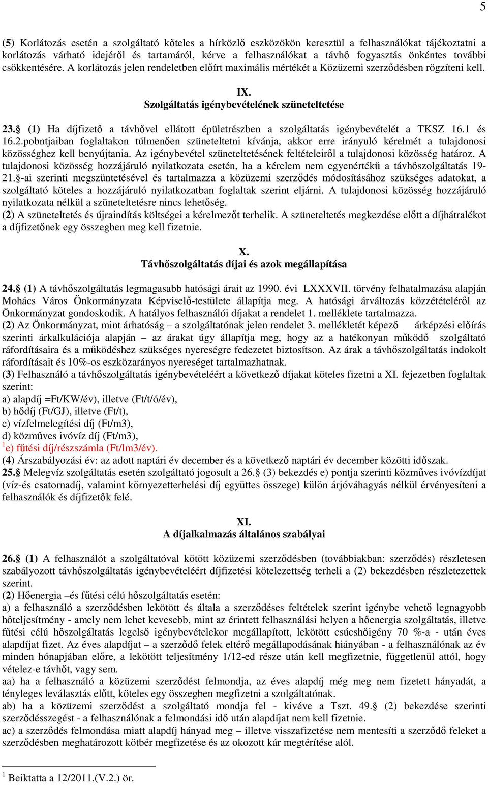 (1) Ha díjfizető a távhővel ellátott épületrészben a szolgáltatás igénybevételét a TKSZ 16.1 és 16.2.