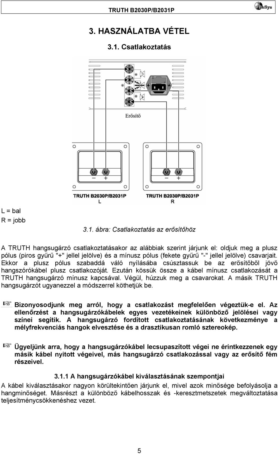 ábra: Csatlakoztatás az erősítőhöz A TRUTH hangsugárzó csatlakoztatásakor az alábbiak szerint járjunk el: oldjuk meg a plusz pólus (piros gyűrű "+" jellel jelölve) és a mínusz pólus (fekete gyűrű "-"