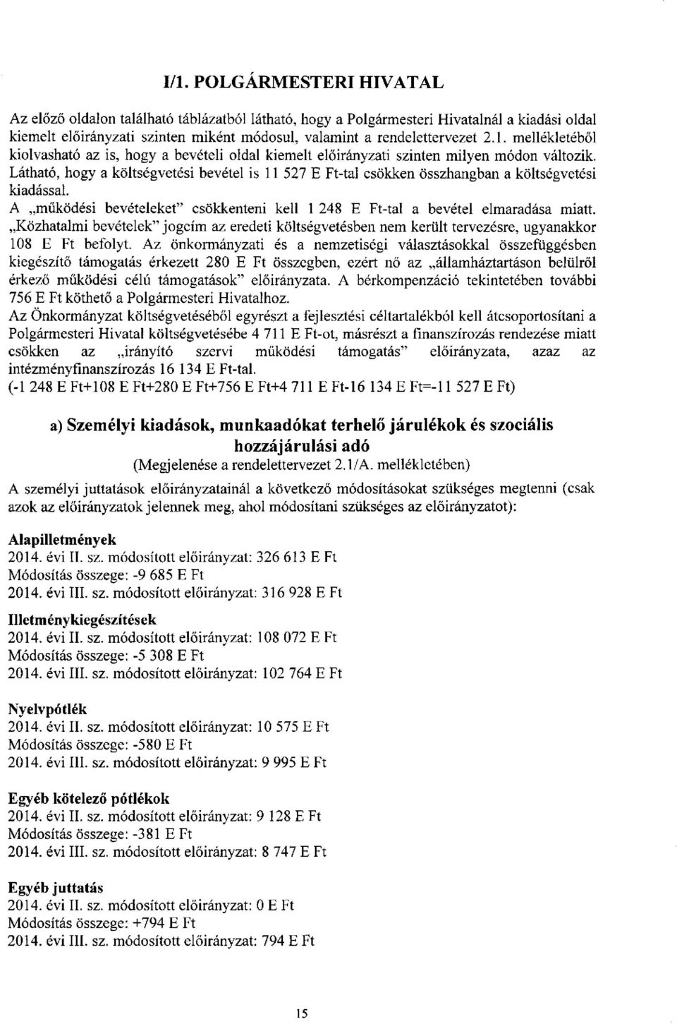 Közhatalmi bevételek" jogcím az eredeti költségvetésben nem került tervezésre, ugyanakkor 108 befolyt.