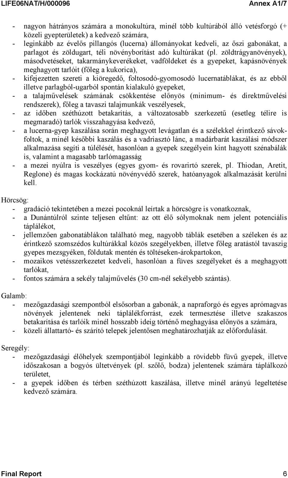 zöldtrágyanövények), másodvetéseket, takarmánykeverékeket, vadföldeket és a gyepeket, kapásnövények meghagyott tarlóit (főleg a kukorica), - kifejezetten szereti a kiöregedő, foltosodó-gyomosodó