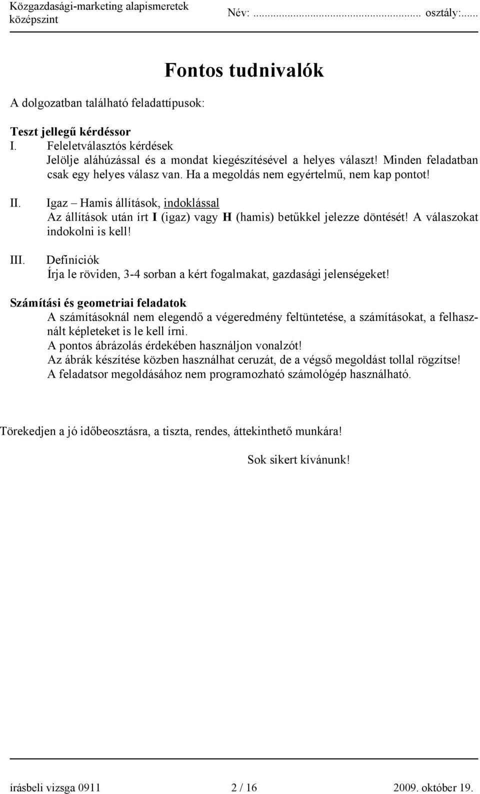 Igaz Hamis állítások, indoklással Az állítások után írt I (igaz) vagy H (hamis) betűkkel jelezze döntését! A válaszokat indokolni is kell!