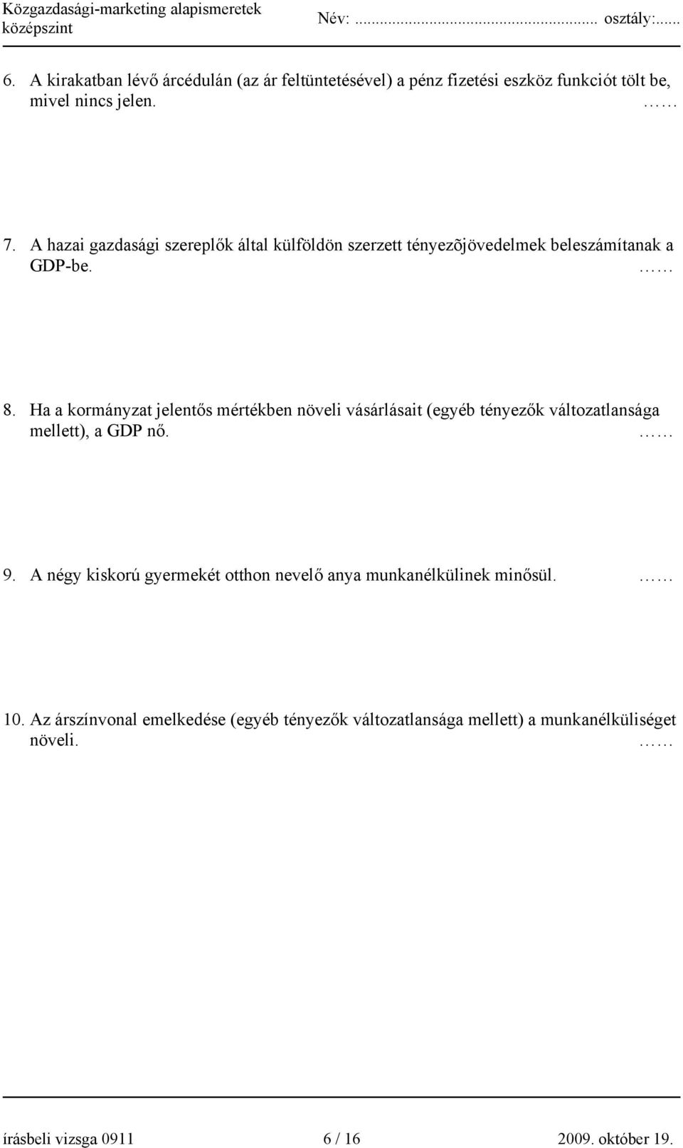 Ha a kormányzat jelentős mértékben növeli vásárlásait (egyéb tényezők változatlansága mellett), a GDP nő. 9.