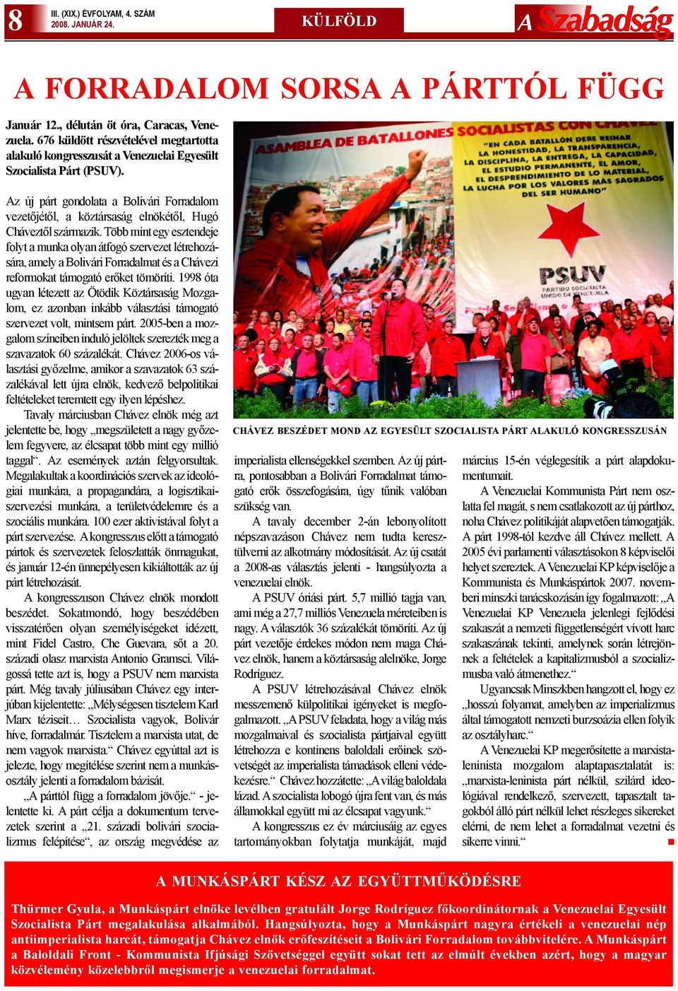 Az új párt gondolata a Bolivári Forradalom vezetõjétõl, a köztársaság elnökétõl, Hugó Cháveztõl származik.