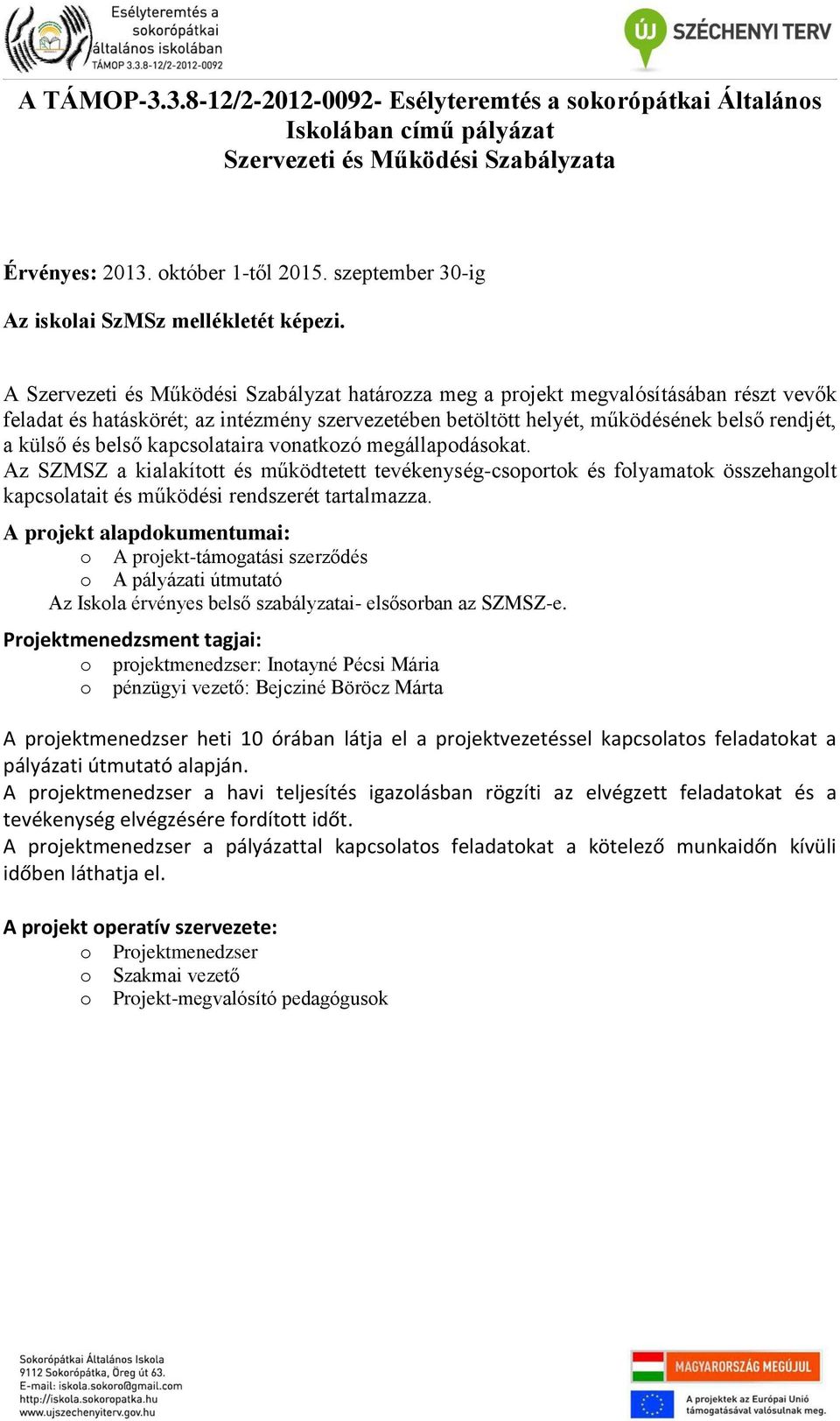 A Szervezeti és Működési Szabályzat határzza meg a prjekt megvalósításában részt vevők feladat és hatáskörét; az intézmény szervezetében betöltött helyét, működésének belső rendjét, a külső és belső