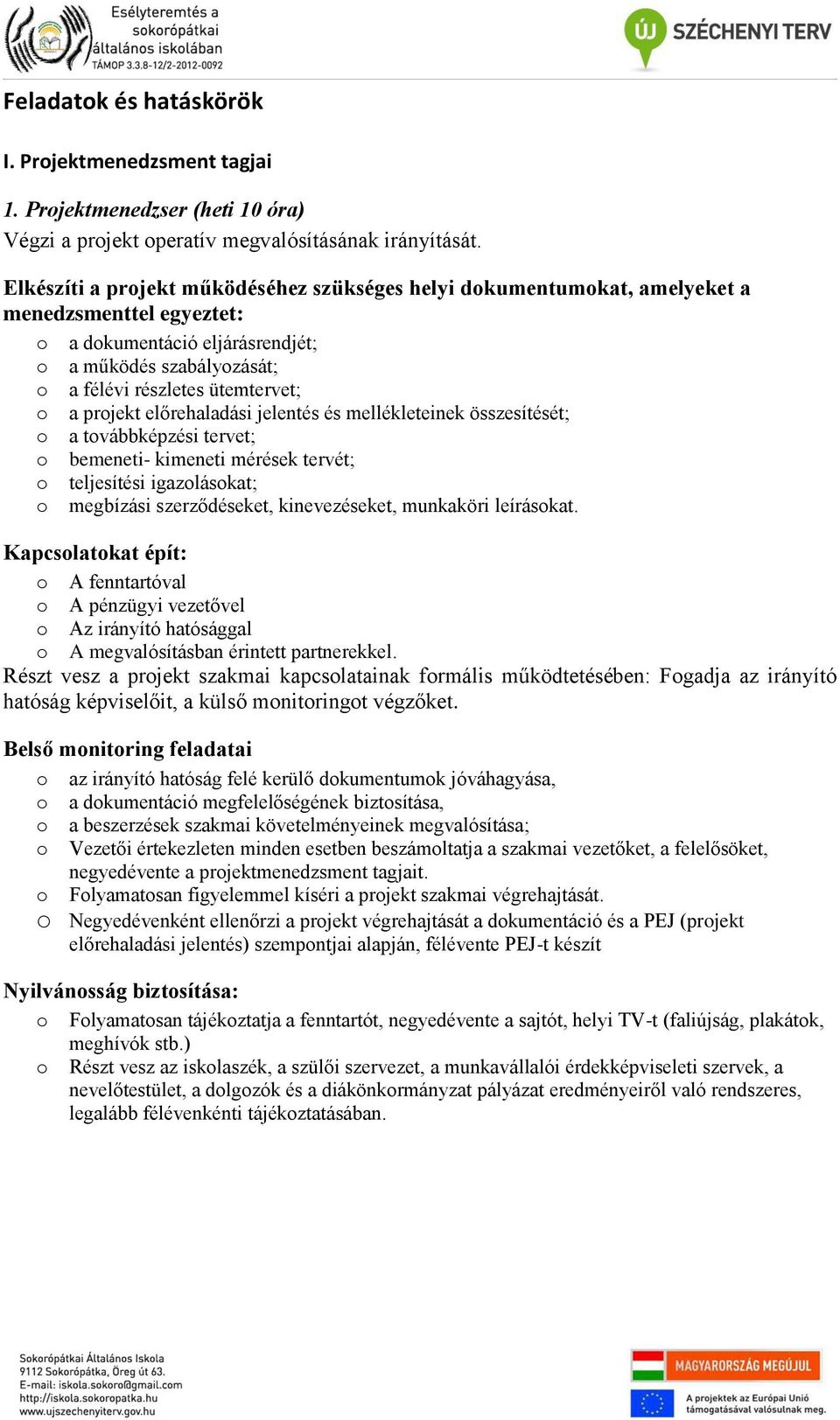 előrehaladási jelentés és mellékleteinek összesítését; a tvábbképzési tervet; bemeneti- kimeneti mérések tervét; teljesítési igazláskat; megbízási szerződéseket, kinevezéseket, munkaköri leíráskat.