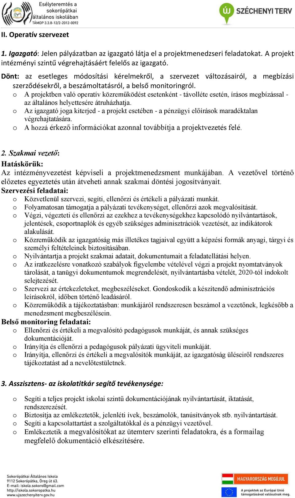 A prjektben való peratív közreműködést esetenként - távlléte esetén, íráss megbízással - az általáns helyettesére átruházhatja.