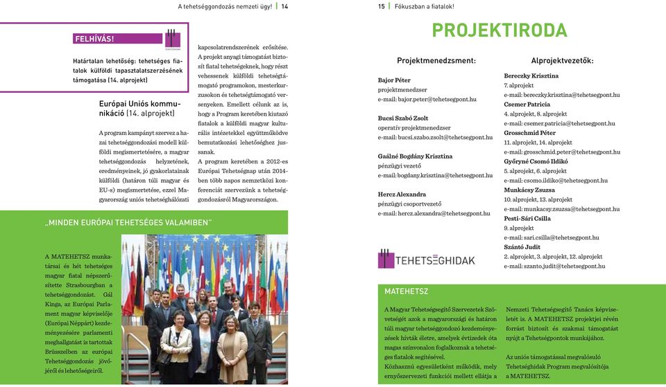 Gál Kinga, az Európai Parlament magyar képviselője (Európai Néppárt) kezdeményezésére parlamenti meghallgatást is tartottak Brüsszelben az európai Tehetséggondozás jövőjéről és lehetőségeiről.