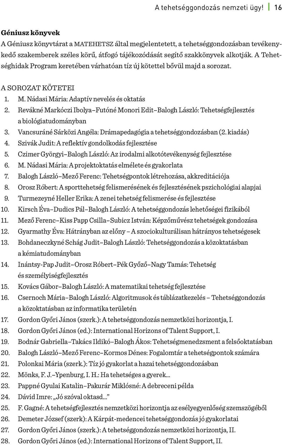 A Tehetséghidak Program keretében várhatóan tíz új kötettel bővül majd a sorozat. A SOROZAT KÖTETEI 1. M. Nádasi Mária: Adaptív nevelés és oktatás 2.