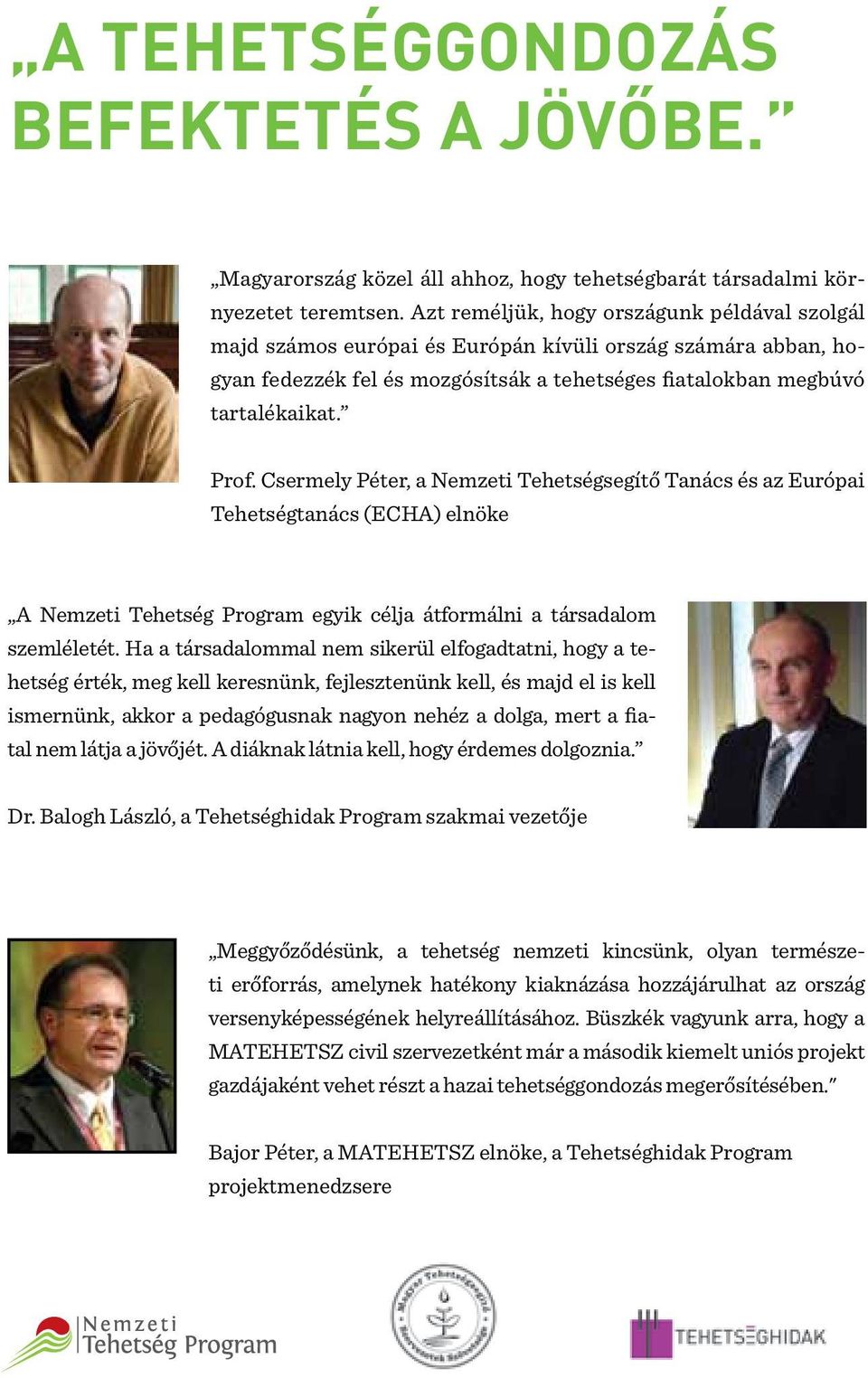 Csermely Péter, a Nemzeti Tehetségsegítő Tanács és az Európai Tehetségtanács (ECHA) elnöke A Nemzeti Tehetség Program egyik célja átformálni a társadalom szemléletét.