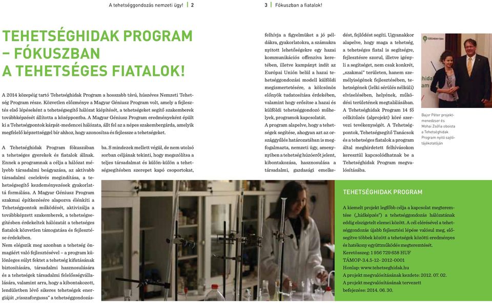 Közvetlen előzménye a Magyar Géniusz Program volt, amely a fejlesztés első lépéseként a tehetségsegítő hálózat kiépítését, a tehetségeket segítő szakemberek továbbképzését állította a középpontba.