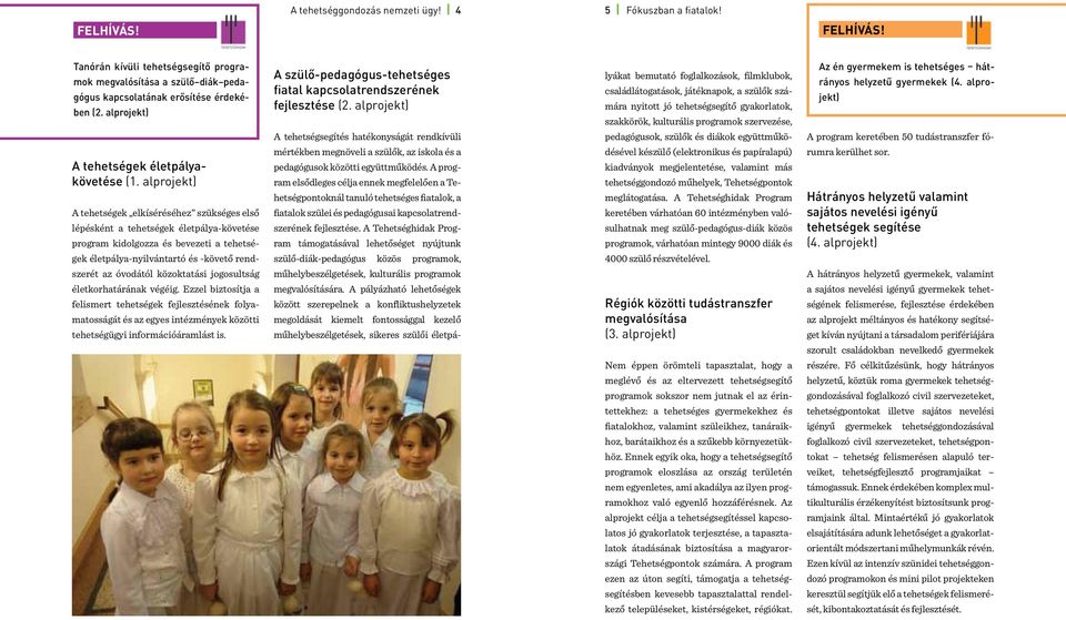 alprojekt) A tehetségek elkíséréséhez szükséges első lépésként a tehetségek életpálya-követése program kidolgozza és bevezeti a tehetségek életpálya-nyilvántartó és -követő rendszerét az óvodától