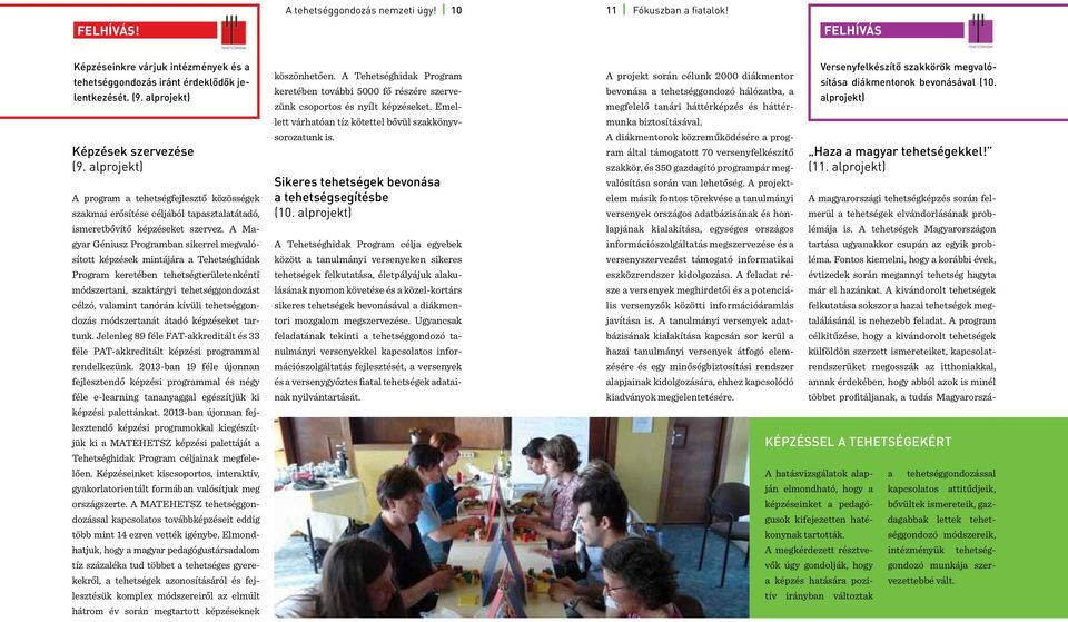 A Magyar Géniusz Programban sikerrel megvalósított képzések mintájára a Tehetséghidak Program keretében tehetségterületenkénti módszertani, szaktárgyi tehetséggondozást célzó, valamint tanórán kívüli