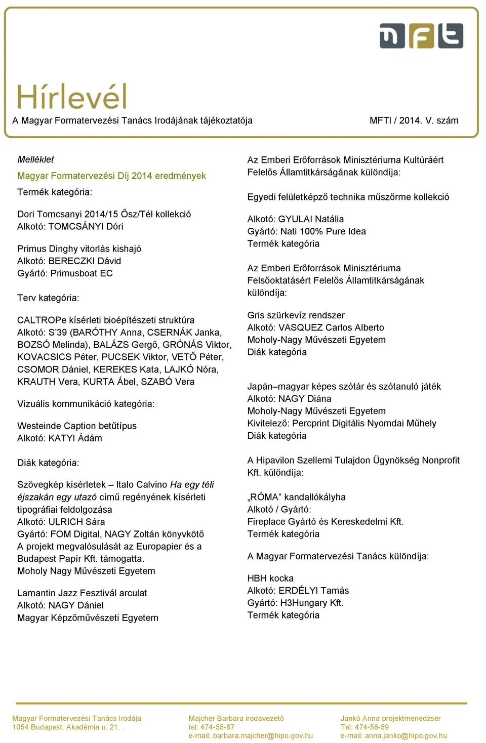 Péter, CSOMOR Dániel, KEREKES Kata, LAJKÓ Nóra, KRAUTH Vera, KURTA Ábel, SZABÓ Vera Vizuális kommunikáció kategória: Westeinde Caption betűtípus Alkotó: KATYI Ádám Diák kategória: Szövegkép