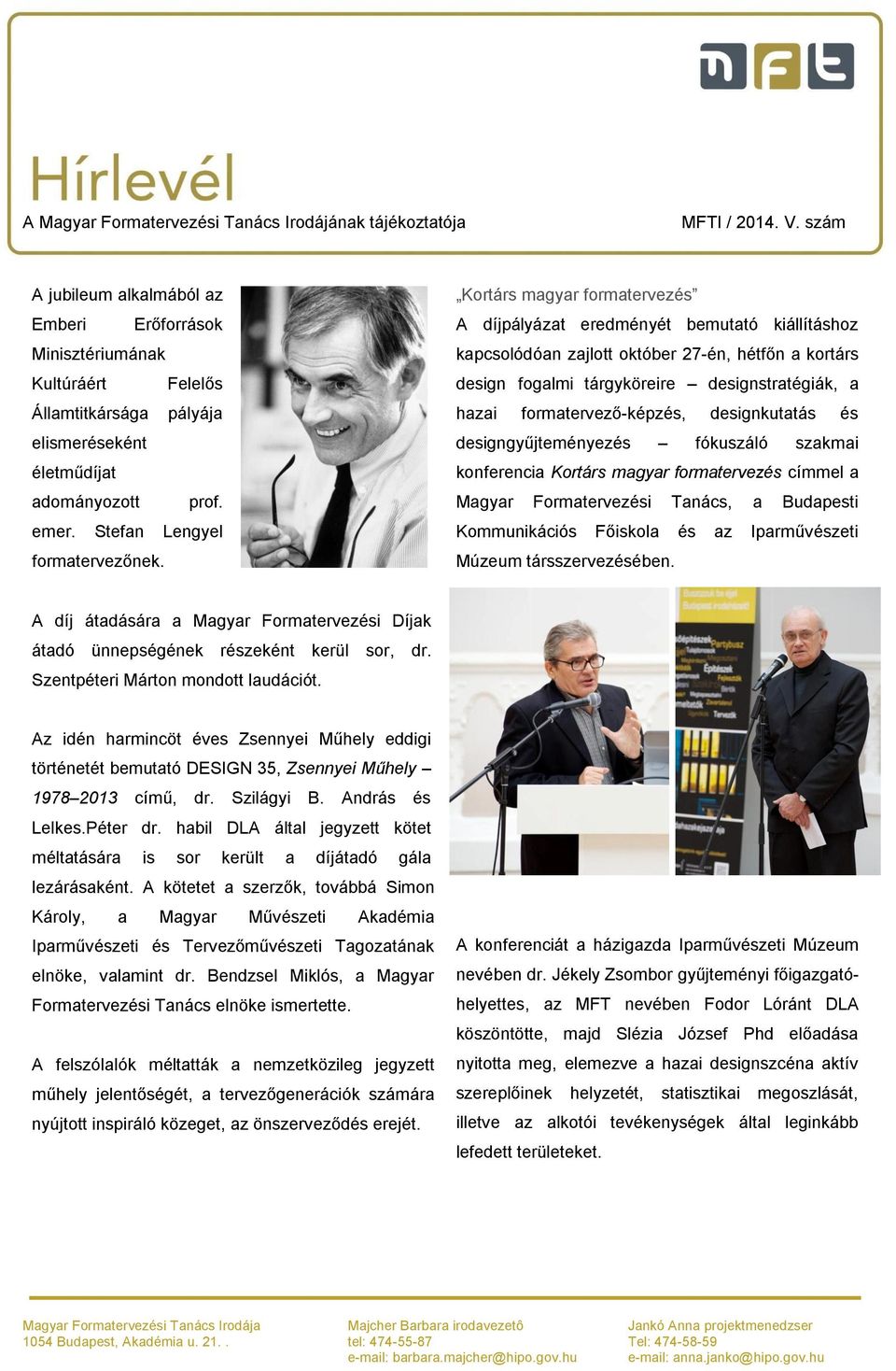 formatervező-képzés, designkutatás és designgyűjteményezés fókuszáló szakmai konferencia Kortárs magyar formatervezés címmel a Magyar Formatervezési Tanács, a Budapesti Kommunikációs Főiskola és az