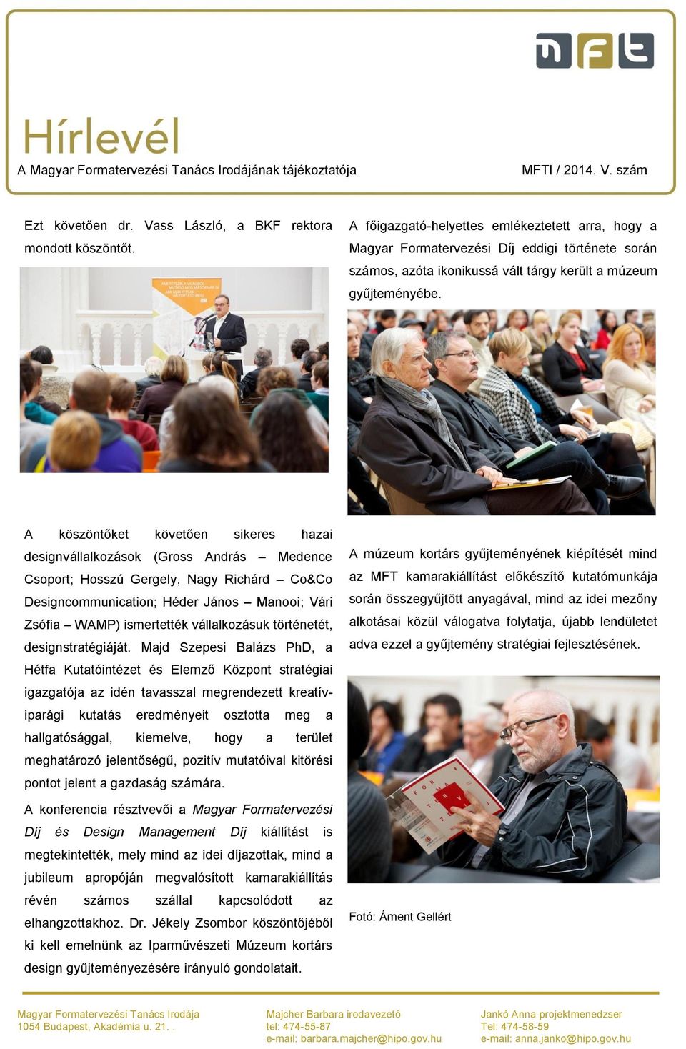 A köszöntőket követően sikeres hazai designvállalkozások (Gross András Medence Csoport; Hosszú Gergely, Nagy Richárd Co&Co Designcommunication; Héder János Manooi; Vári Zsófia WAMP) ismertették