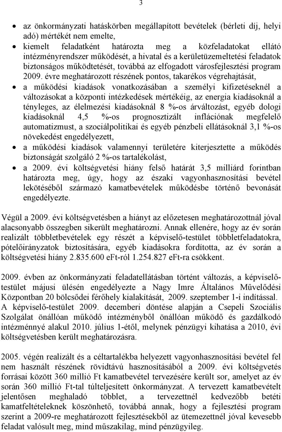 vonatkozásában a személyi kifizetéseknél a változásokat a központi intézkedések mértékéig, az energia kiadásoknál a tényleges, az élelmezési kiadásoknál 8 %-os árváltozást, egyéb dologi kiadásoknál