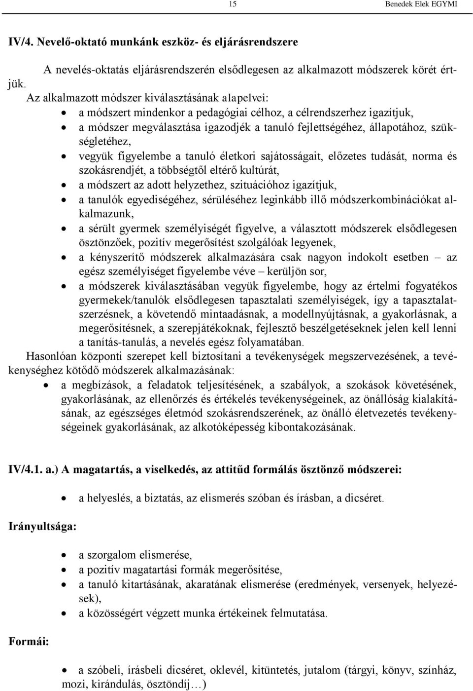 szükségletéhez, vegyük figyelembe a tanuló életkori sajátosságait, előzetes tudását, norma és szokásrendjét, a többségtől eltérő kultúrát, a módszert az adott helyzethez, szituációhoz igazítjuk, a