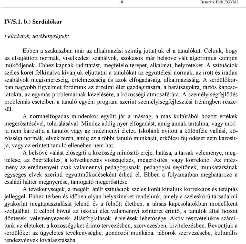 A szituációk széles körét felkínálva kívánjuk eljuttatni a tanulókat az együttélési normák, az írott és íratlan szabályok megismeréséig, értelmezéséig és azok elfogadásáig, alkalmazásáig.