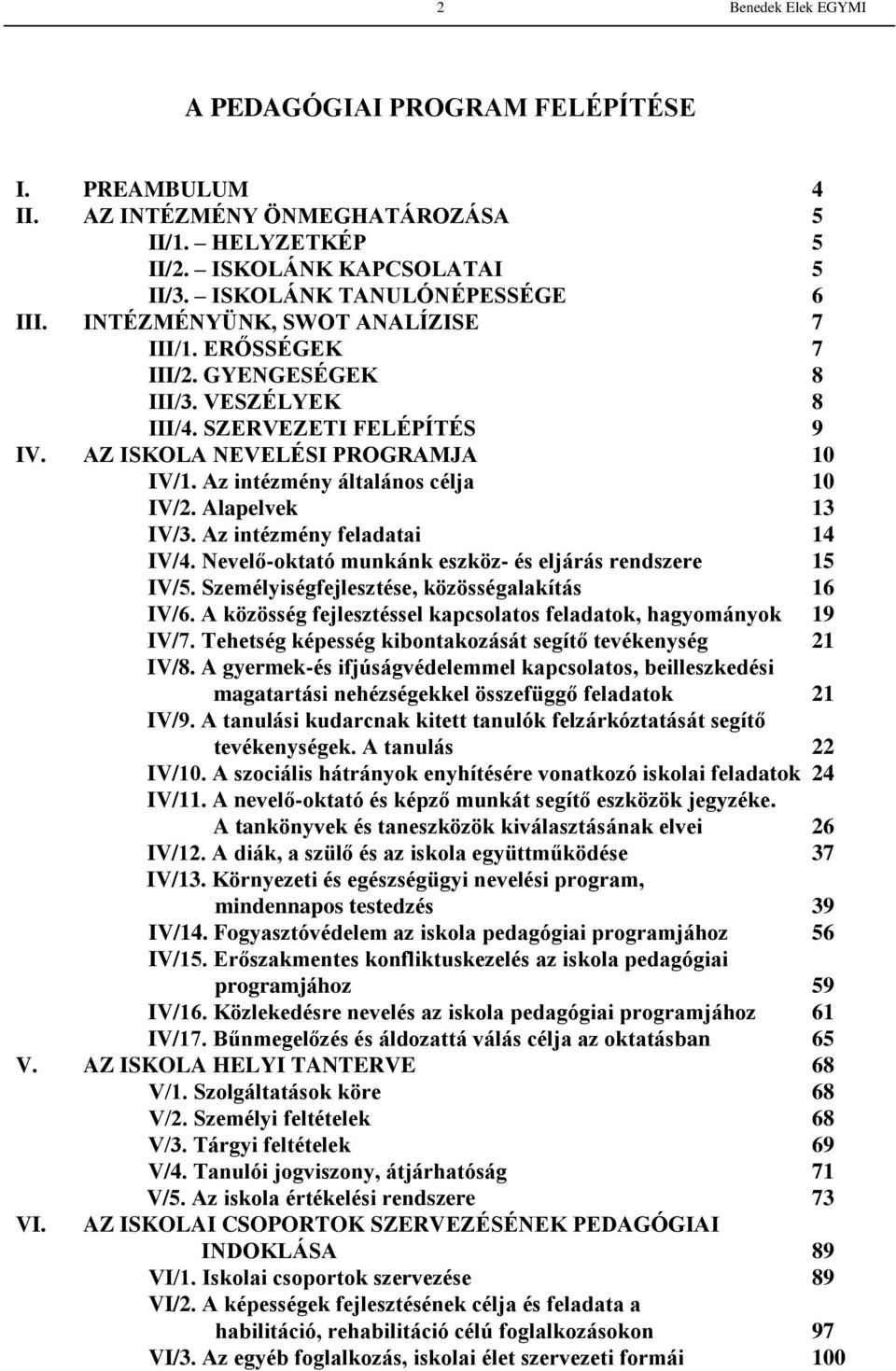 Alapelvek 13 IV/3. Az intézmény feladatai 14 IV/4. Nevelő-oktató munkánk eszköz- és eljárás rendszere 15 IV/5. Személyiségfejlesztése, közösségalakítás 16 IV/6.