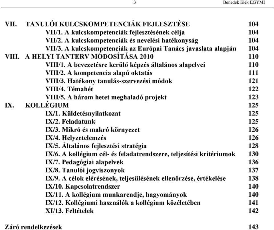 A kompetencia alapú oktatás 111 VIII/3. Hatékony tanulás-szervezési módok 121 VIII/4. Témahét 122 VIII/5. A három hetet meghaladó projekt 123 IX. KOLLÉGIUM 125 IX/1. Küldetésnyilatkozat 125 IX/2.