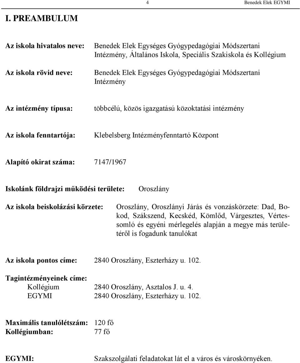 7147/1967 Iskolánk földrajzi működési területe: Oroszlány Az iskola beiskolázási körzete: Oroszlány, Oroszlányi Járás és vonzáskörzete: Dad, Bokod, Szákszend, Kecskéd, Kömlőd, Várgesztes, Vértessomló