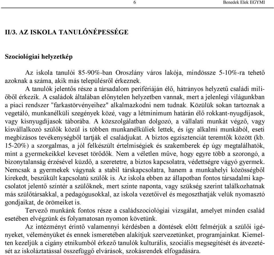 A családok általában előnytelen helyzetben vannak, mert a jelenlegi világunkban a piaci rendszer "farkastörvényeihez" alkalmazkodni nem tudnak.