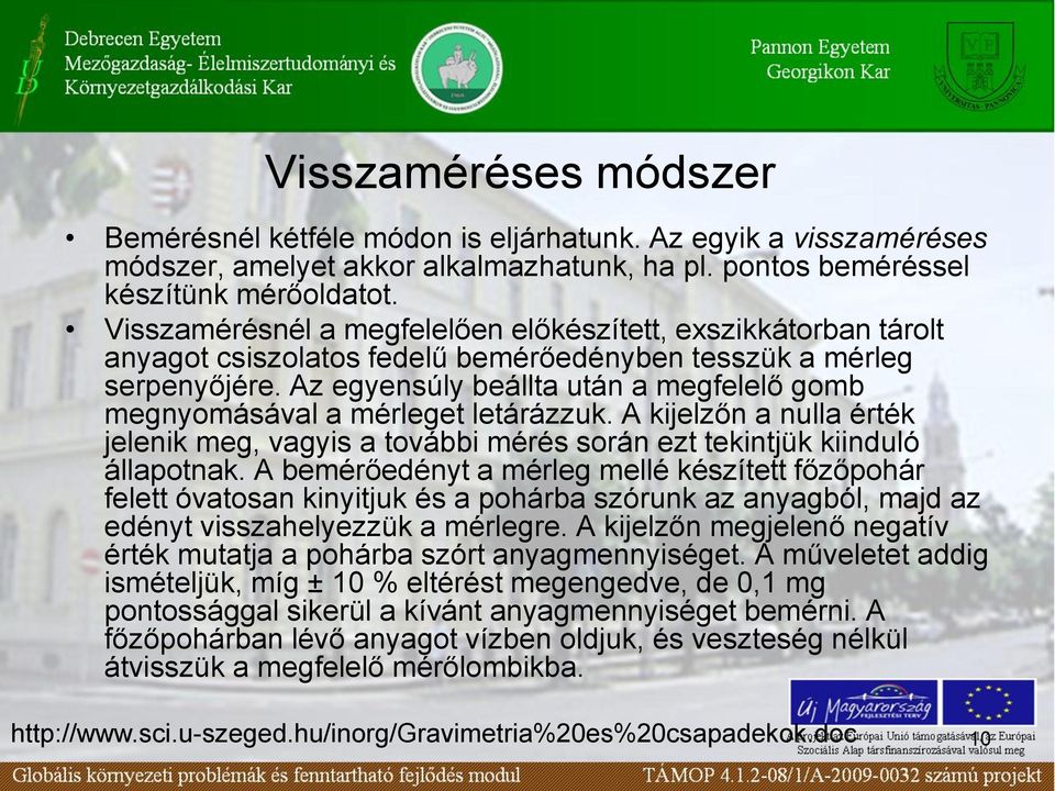 Az egyensúly beállta után a megfelelő gomb megnyomásával a mérleget letárázzuk. A kijelzőn a nulla érték jelenik meg, vagyis a további mérés során ezt tekintjük kiinduló állapotnak.