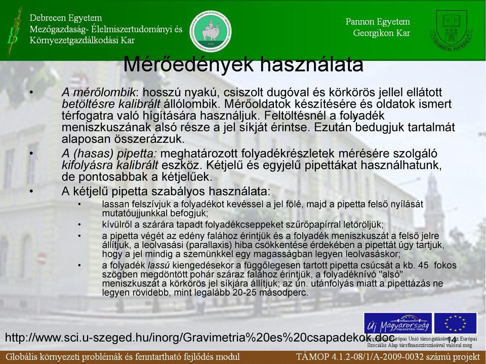 A (hasas) pipetta: meghatározott folyadékrészletek mérésére szolgáló kifolyásra kalibrált eszköz. Kétjelű és egyjelű pipettákat használhatunk, de pontosabbak a kétjelűek.