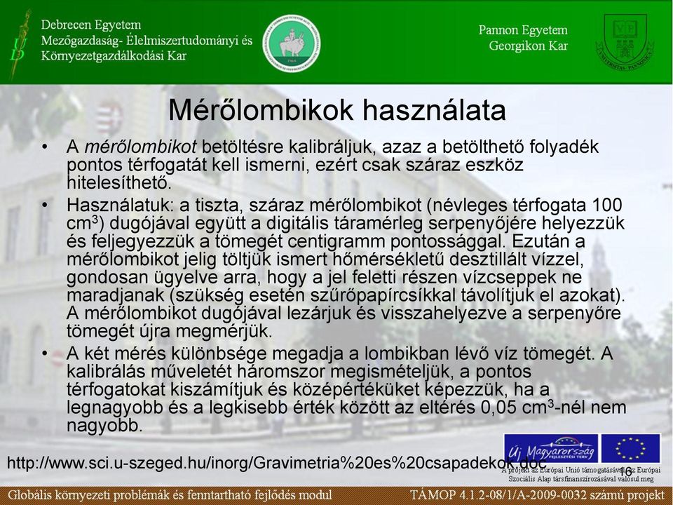 Ezután a mérőlombikot jelig töltjük ismert hőmérsékletű desztillált vízzel, gondosan ügyelve arra, hogy a jel feletti részen vízcseppek ne maradjanak (szükség esetén szűrőpapírcsíkkal távolítjuk el