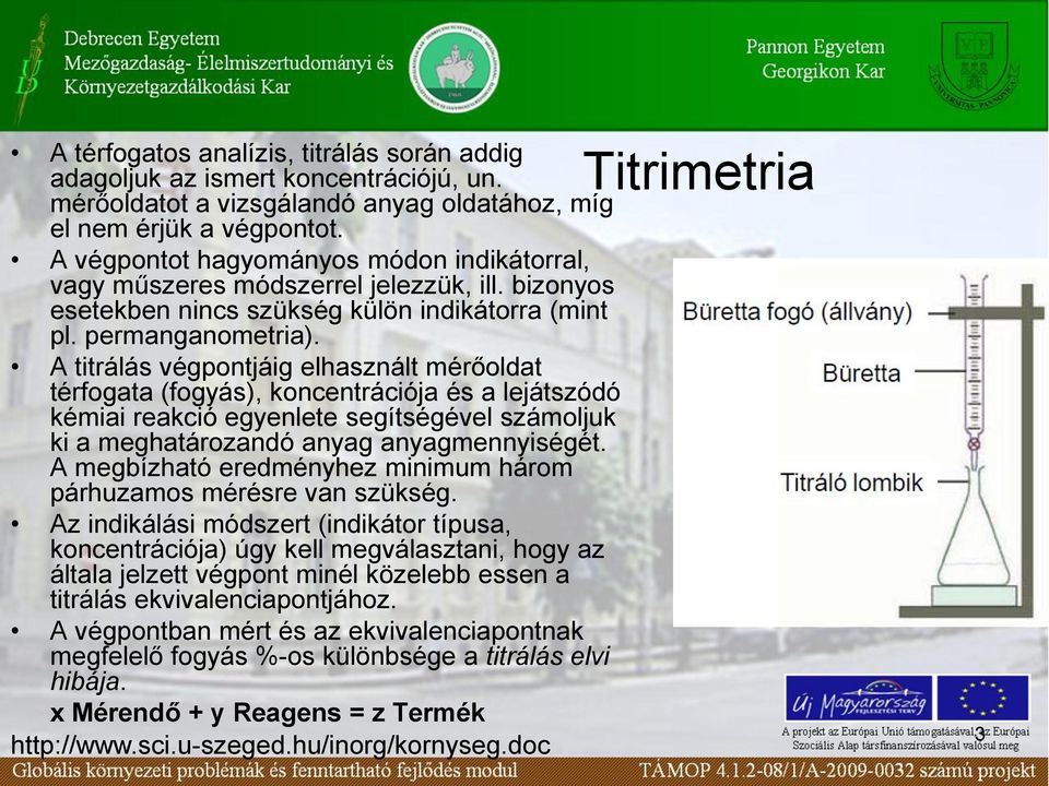 A titrálás végpontjáig elhasznált mérőoldat térfogata (fogyás), koncentrációja és a lejátszódó kémiai reakció egyenlete segítségével számoljuk ki a meghatározandó anyag anyagmennyiségét.