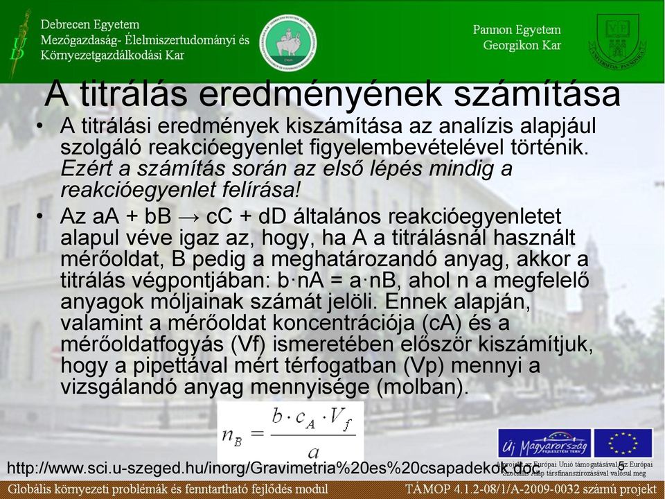 Az aa + bb cc + dd általános reakcióegyenletet alapul véve igaz az, hogy, ha A a titrálásnál használt mérőoldat, B pedig a meghatározandó anyag, akkor a titrálás