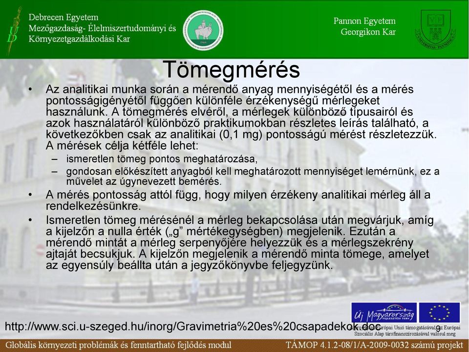 részletezzük. A mérések célja kétféle lehet: ismeretlen tömeg pontos meghatározása, gondosan előkészített anyagból kell meghatározott mennyiséget lemérnünk, ez a művelet az úgynevezett bemérés.