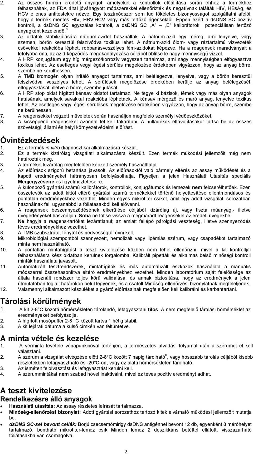 Éppen ezért a dsdns SC pozitív kontroll, a dsdns SC egyszálas kontroll, a dsdns SC A E kalibrátorok potenciálisan fertőző anyagként kezelendő. 8 3.