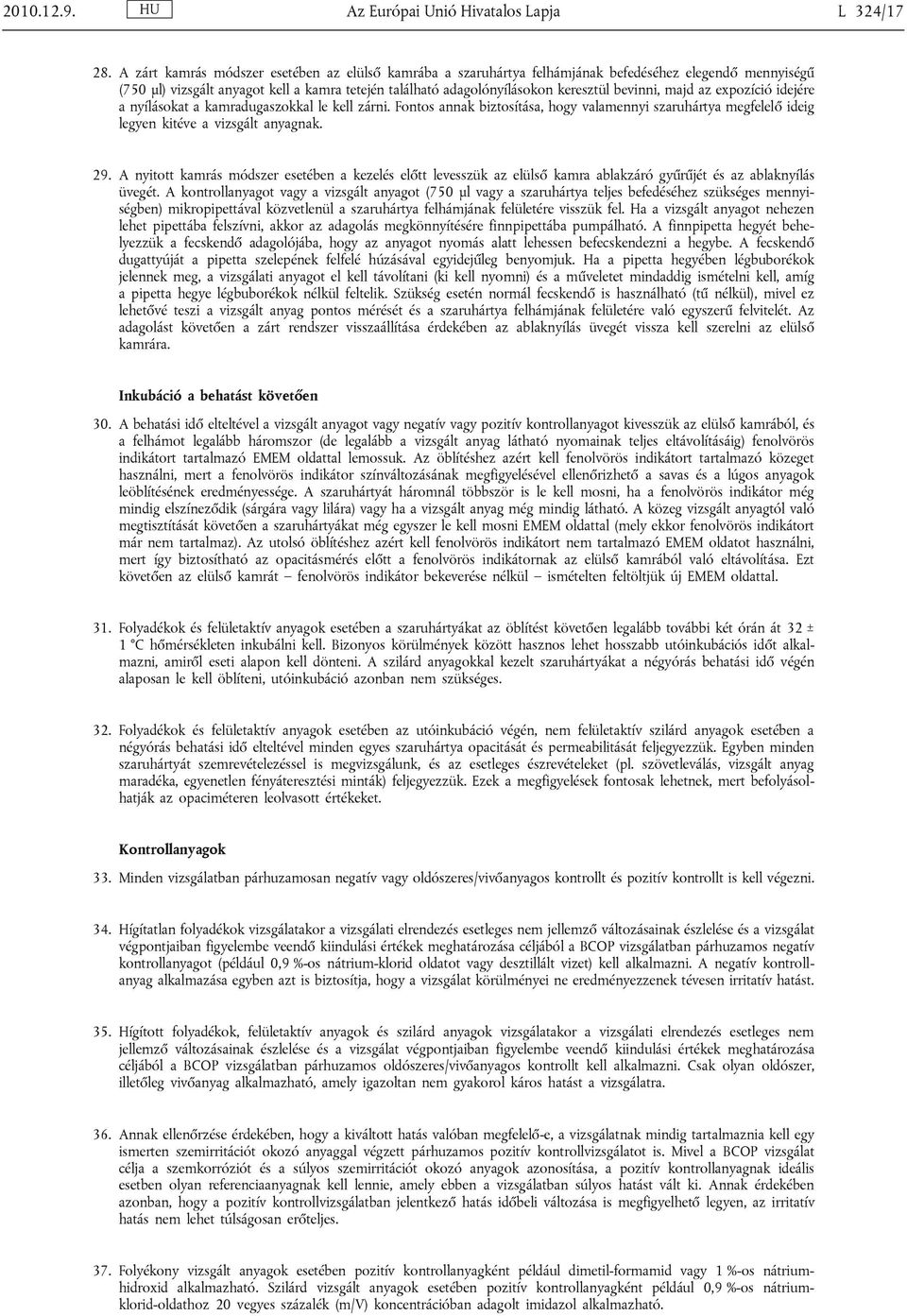 bevinni, majd az expozíció idejére a nyílásokat a kamradugaszokkal le kell zárni. Fontos annak biztosítása, hogy valamennyi szaruhártya megfelelő ideig legyen kitéve a vizsgált anyagnak. 29.