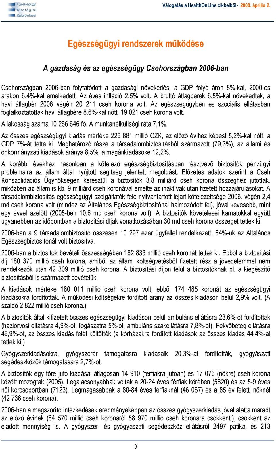 Az egészségügyben és szociális ellátásban foglalkoztatottak havi átlagbére 8,6%-kal nőtt, 19 021 cseh korona volt. A lakosság száma 10 266 646 fő. A munkanélküliségi ráta 7,1%.