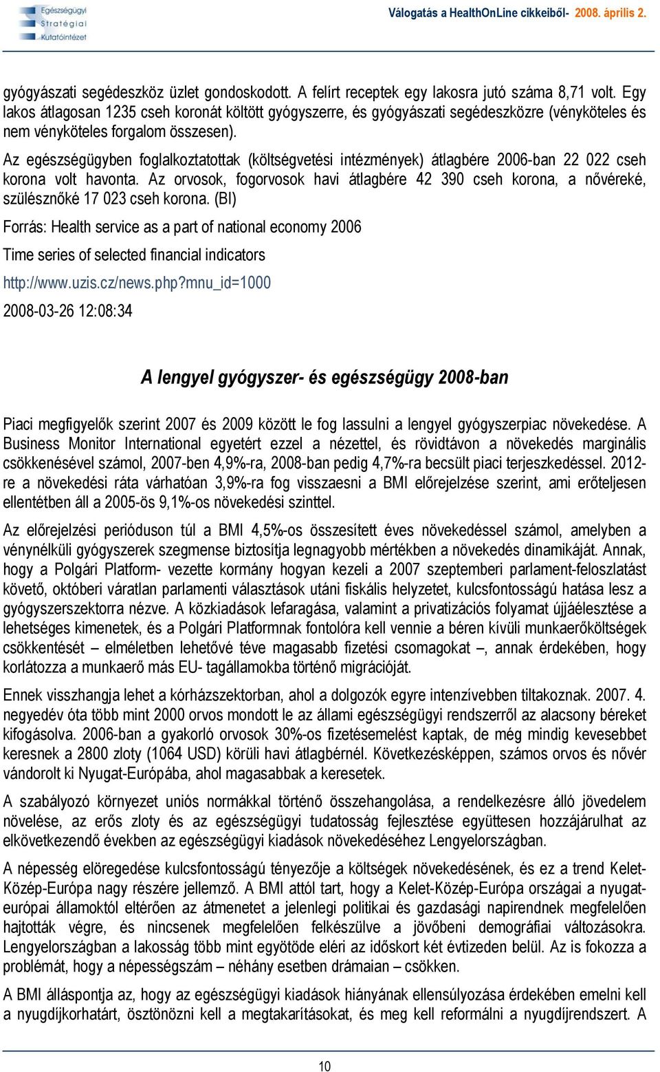 Az egészségügyben foglalkoztatottak (költségvetési intézmények) átlagbére 2006-ban 22 022 cseh korona volt havonta.