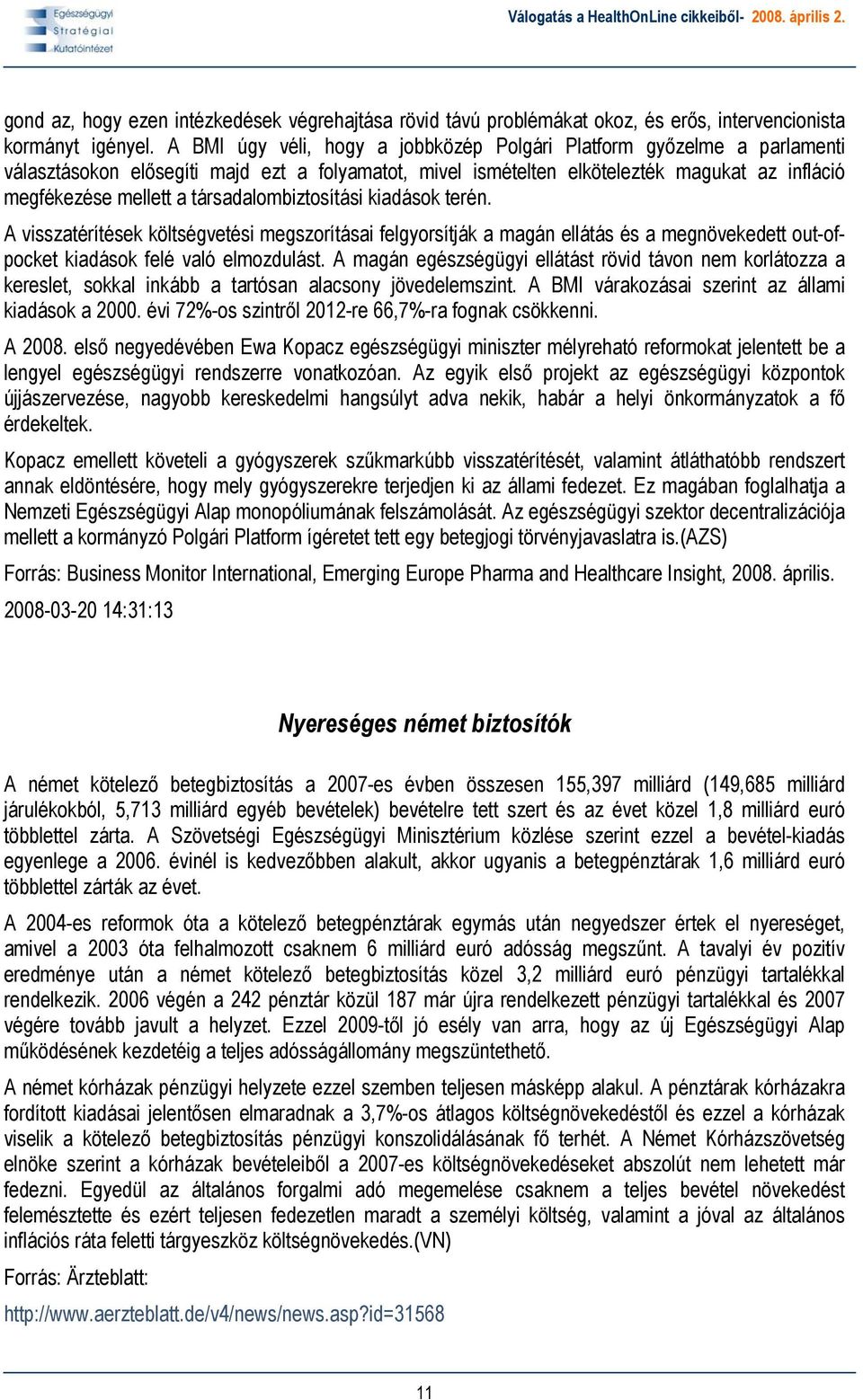 társadalombiztosítási kiadások terén. A visszatérítések költségvetési megszorításai felgyorsítják a magán ellátás és a megnövekedett out-ofpocket kiadások felé való elmozdulást.