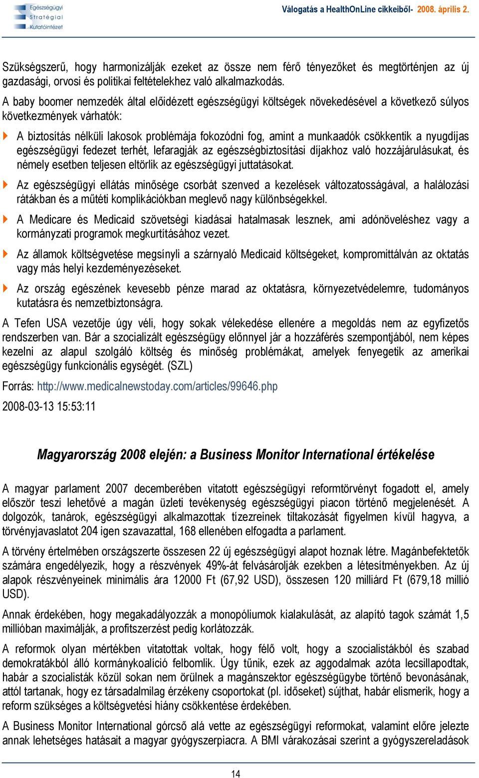 csökkentik a nyugdíjas egészségügyi fedezet terhét, lefaragják az egészségbiztosítási díjakhoz való hozzájárulásukat, és némely esetben teljesen eltörlik az egészségügyi juttatásokat.