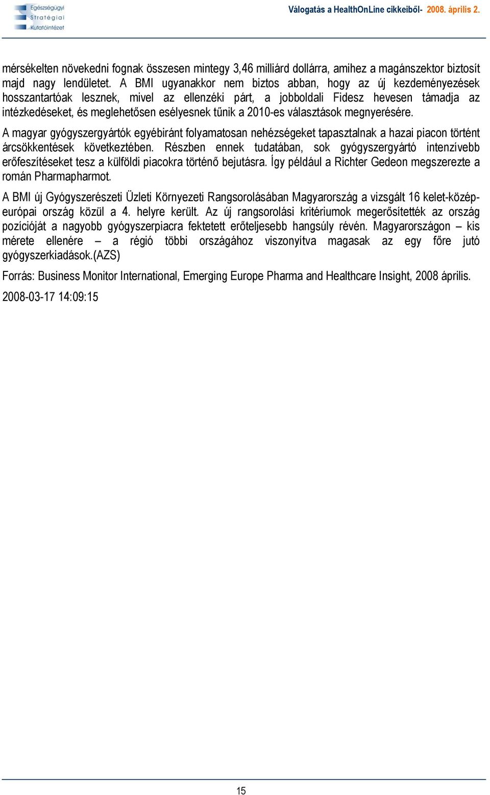 a 2010-es választások megnyerésére. A magyar gyógyszergyártók egyébiránt folyamatosan nehézségeket tapasztalnak a hazai piacon történt árcsökkentések következtében.