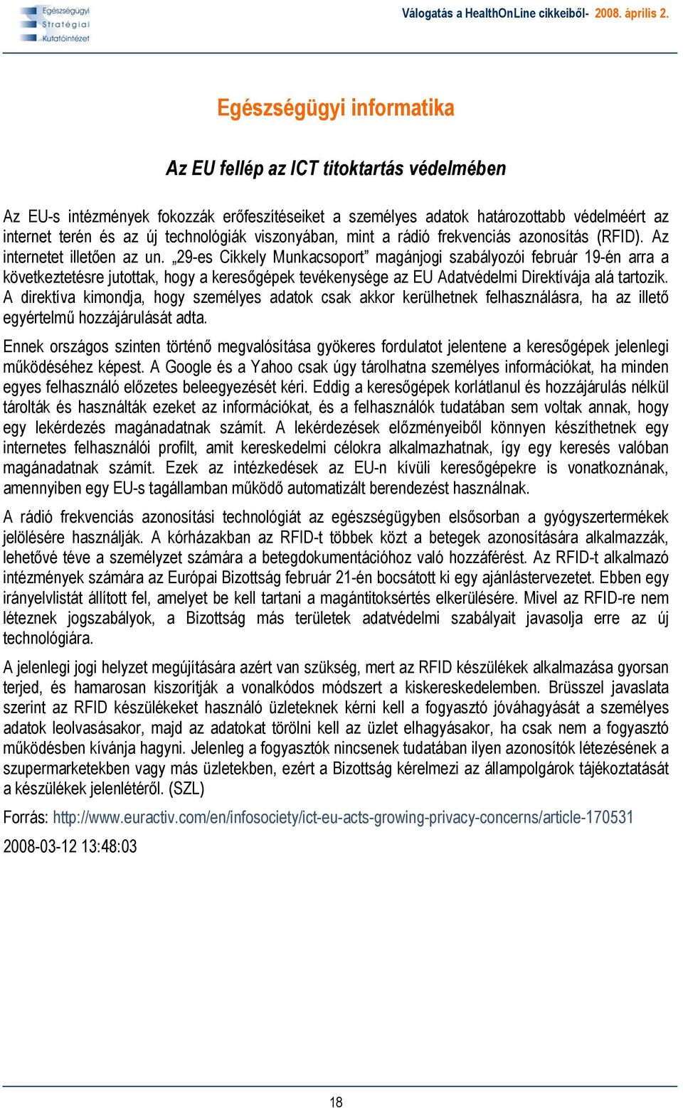29-es Cikkely Munkacsoport magánjogi szabályozói február 19-én arra a következtetésre jutottak, hogy a keresőgépek tevékenysége az EU Adatvédelmi Direktívája alá tartozik.