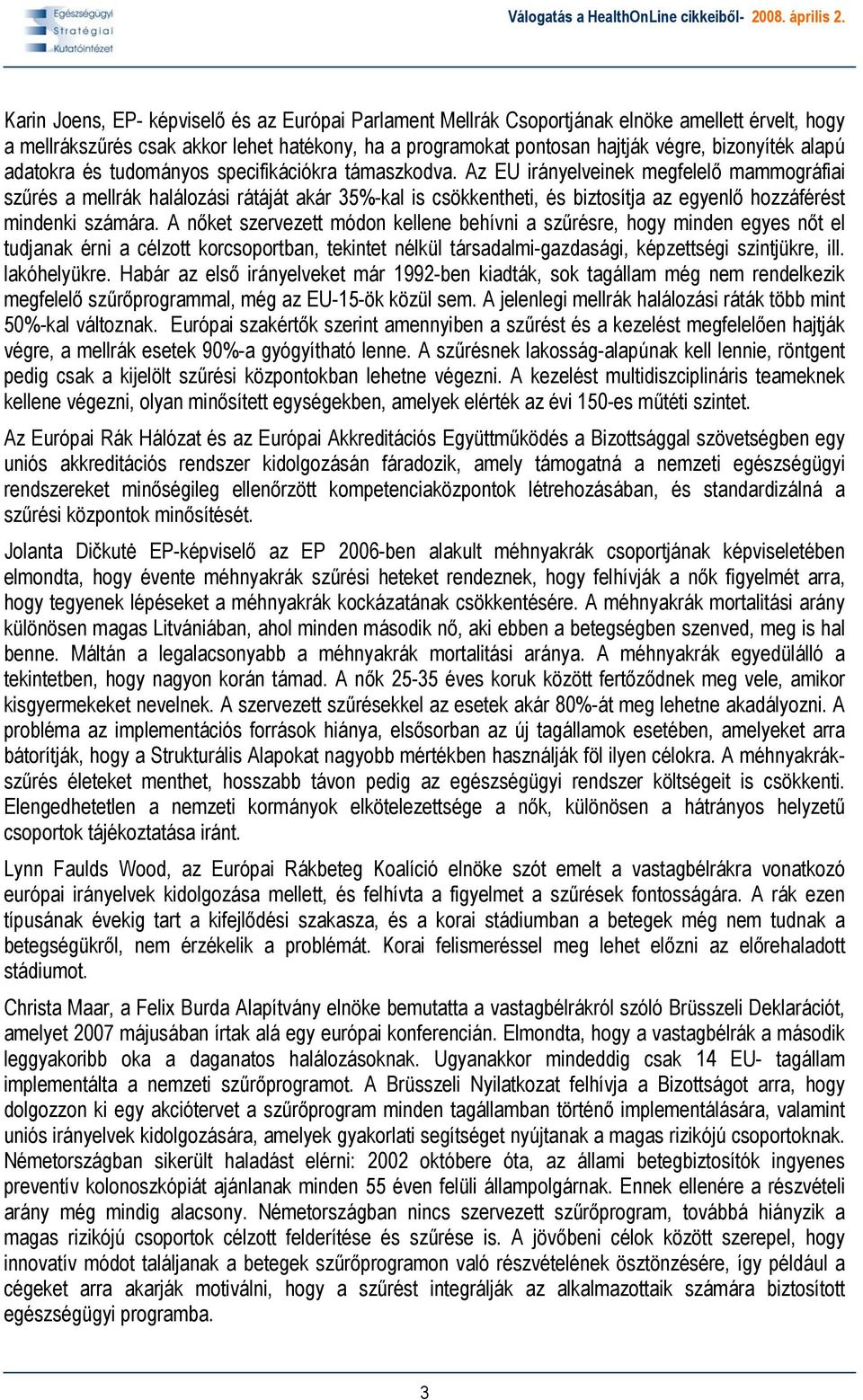 Az EU irányelveinek megfelelő mammográfiai szűrés a mellrák halálozási rátáját akár 35%-kal is csökkentheti, és biztosítja az egyenlő hozzáférést mindenki számára.