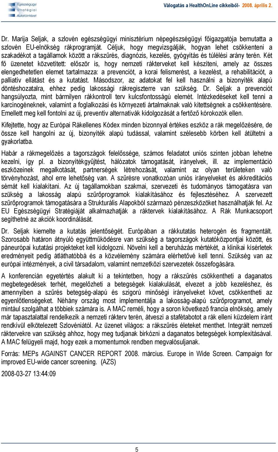 Két fő üzenetet közvetített: először is, hogy nemzeti rákterveket kell készíteni, amely az összes elengedhetetlen elemet tartalmazza: a prevenciót, a korai felismerést, a kezelést, a rehabilitációt,