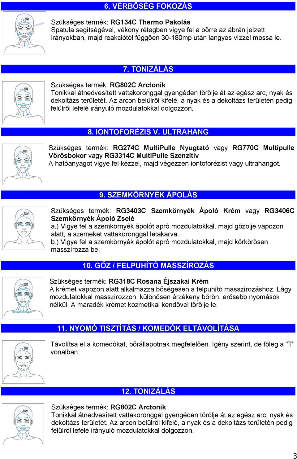 ULTRAHANG Szükséges termék: RG274C MultiPulle Nyugtató vagy RG770C Multipulle Vörösbokor vagy RG3314C MultiPulle Szenzitív A hatóanyagot vigye fel kézzel, majd végezzen iontoforézist vagy ultrahangot.