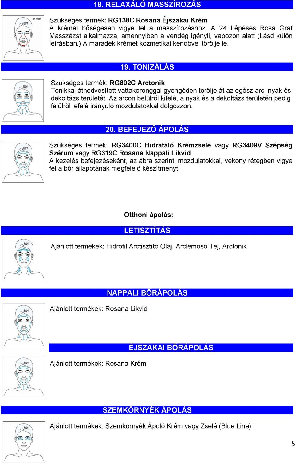 BEFEJEZŐ ÁPOLÁS Szükséges termék: RG3400C Hidratáló Krémzselé vagy RG3409V Szépség Szérum vagy RG319C Rosana Nappali Likvid A kezelés befejezéseként, az ábra szerinti mozdulatokkal, vékony rétegben